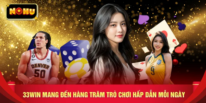 33WIN mang đến hàng trăm trò chơi hấp dẫn mỗi ngày